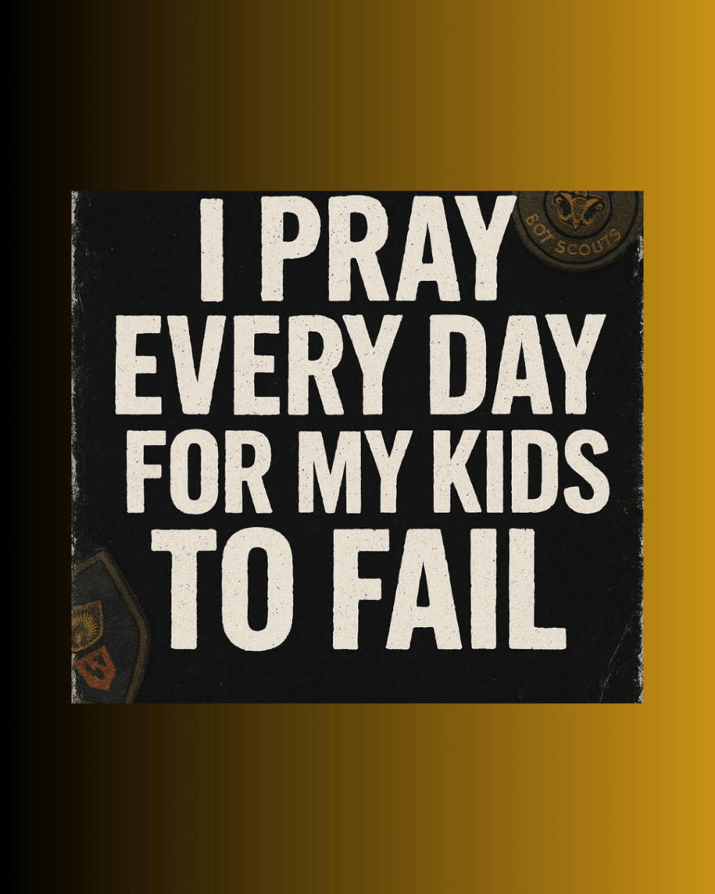 I PRAY THAT MY KIDS&nbsp;FAIL!